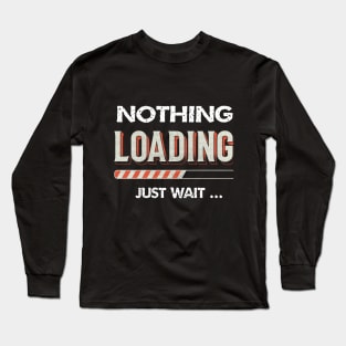 nothing loading just wait funny Long Sleeve T-Shirt